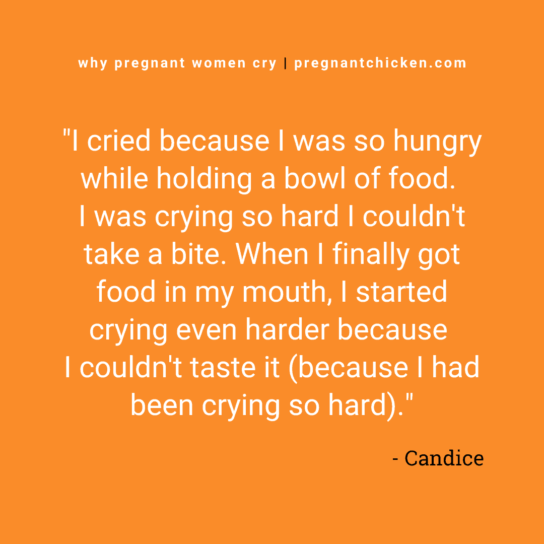 Reasons pregnant women cry series, text reads "I cried because I was so hungry while holding a bowl of food. I was crying so hard I couldn't take a bite. When I finally got food in my mouth, I started crying even harder because I couldn't taste it (because I had been crying so hard)."