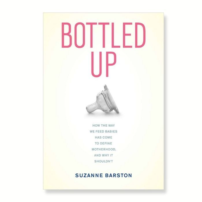 Cover of book called "bottled up how the way we feed babies has come to define motherhood, and why it shouldn't"