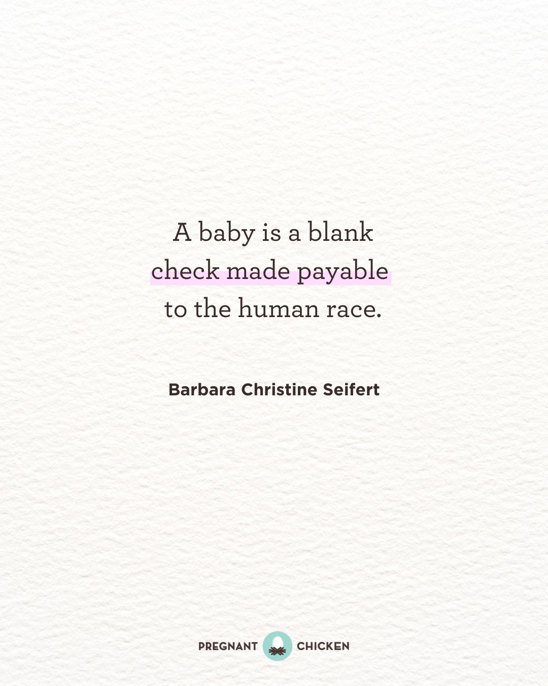 A baby is a blank check made payable  to the human race.