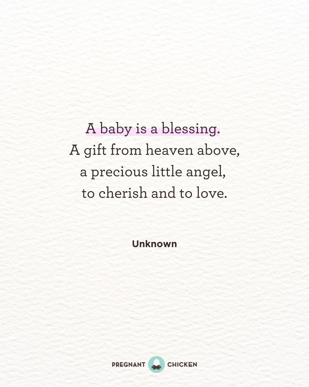 A baby is a blessing.  A gift from heaven above, a precious little angel,  to cherish and to love.