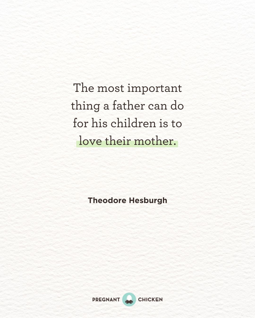 The most important thing a father can do for his children is to love their mother.