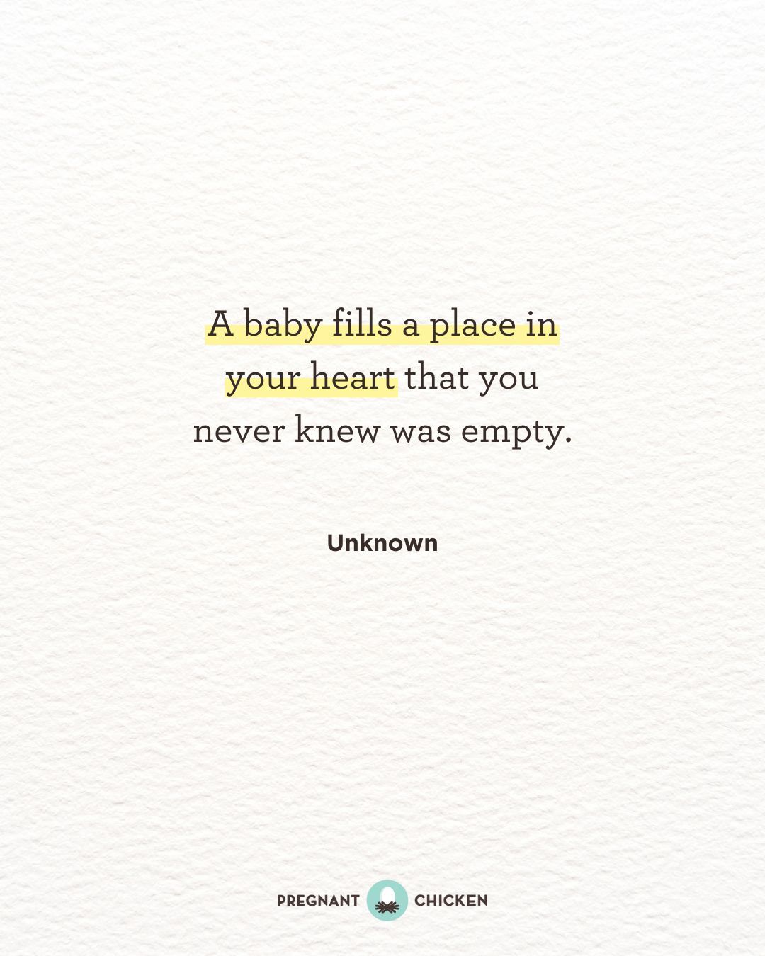 A baby fills a place in your heart that you never knew was empty.