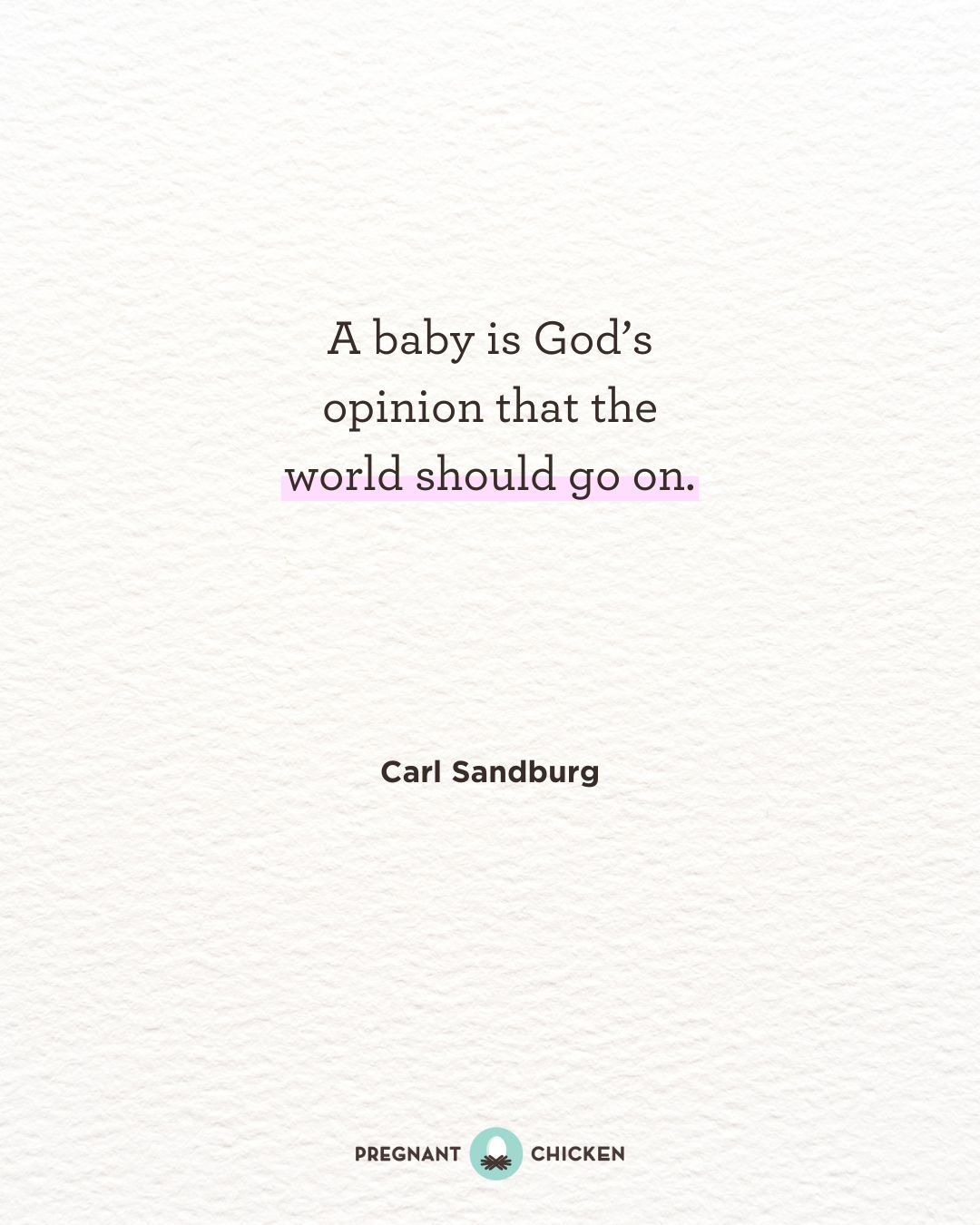 A baby is God’s opinion that the world should go on.