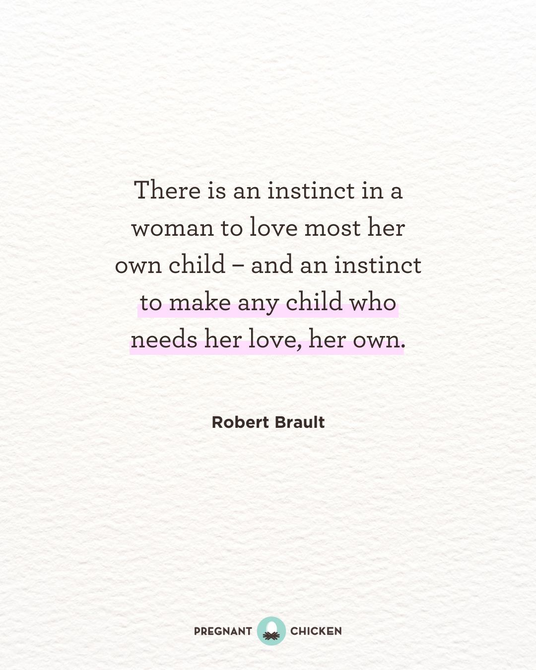 There is an instinct in a woman to love most her own child – and an instinct to make any child who needs her love, her own.