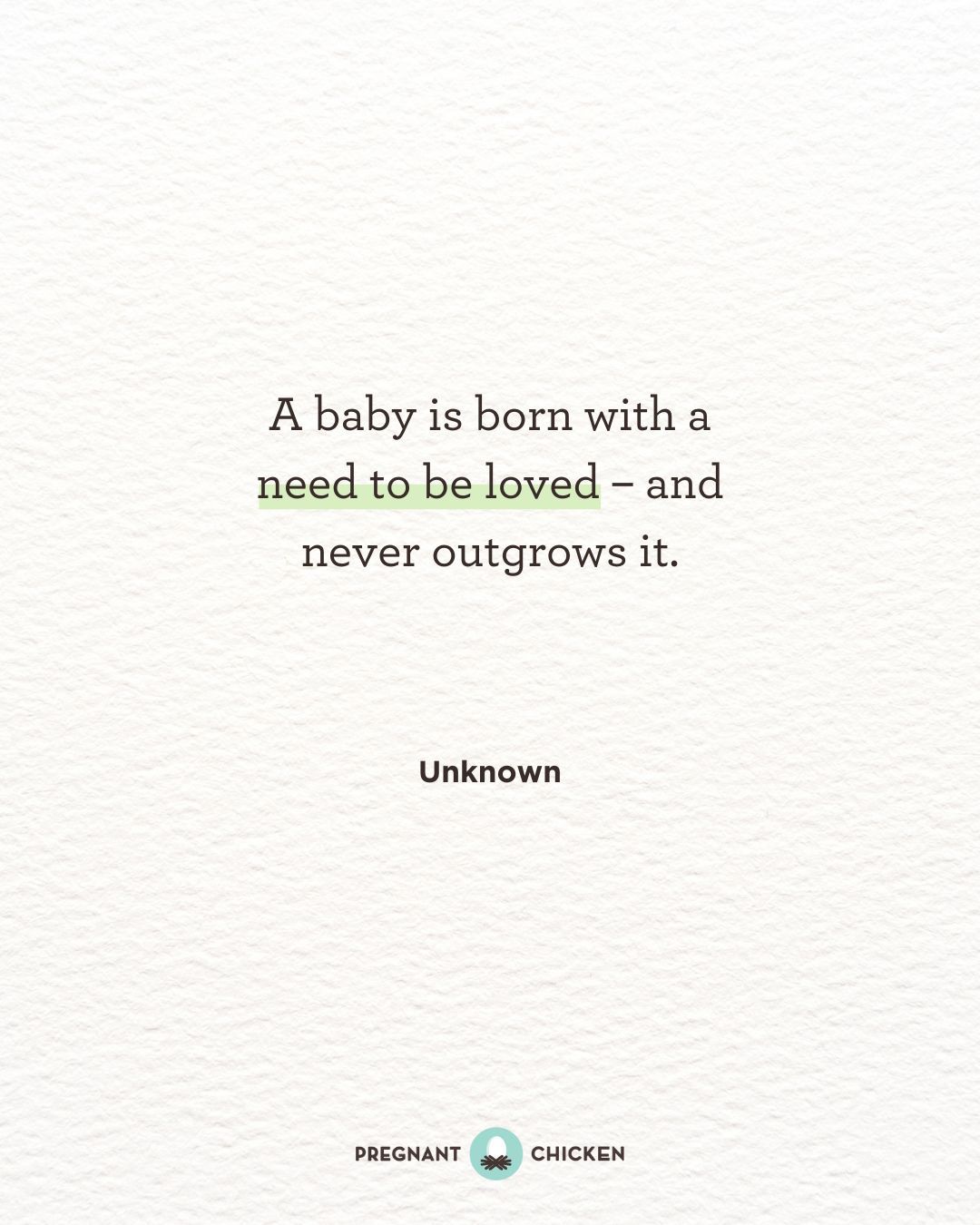 A baby is born with a need to be loved – and never outgrows it.