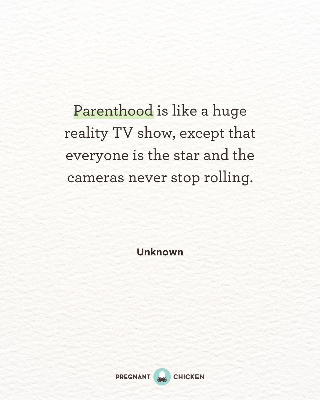 Parenthood is like a huge reality TV show, except that everyone is the star and the cameras never stop rolling.