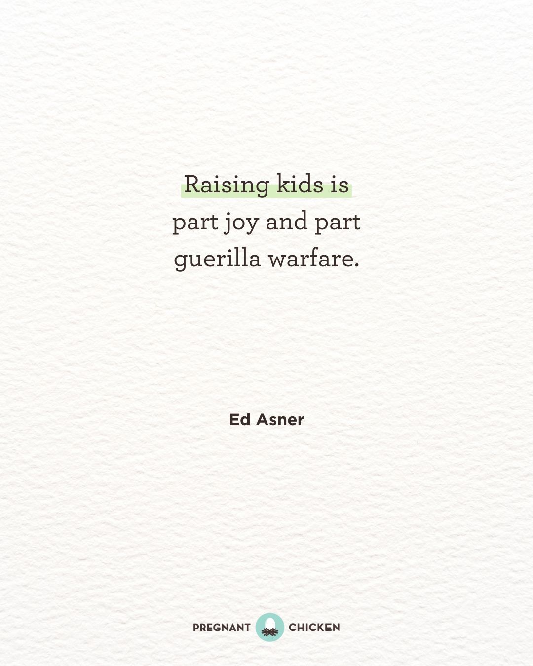 Raising kids is part joy and part guerilla warfare.