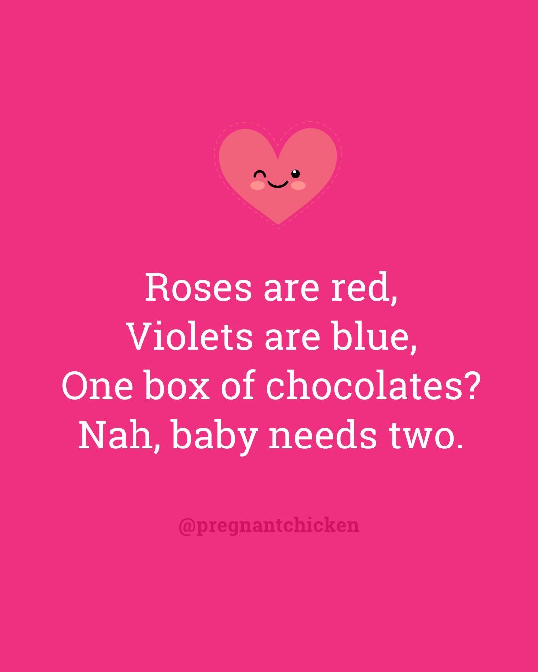 Roses are red, Violets are blue, One box of chocolates? Nah, baby needs two.