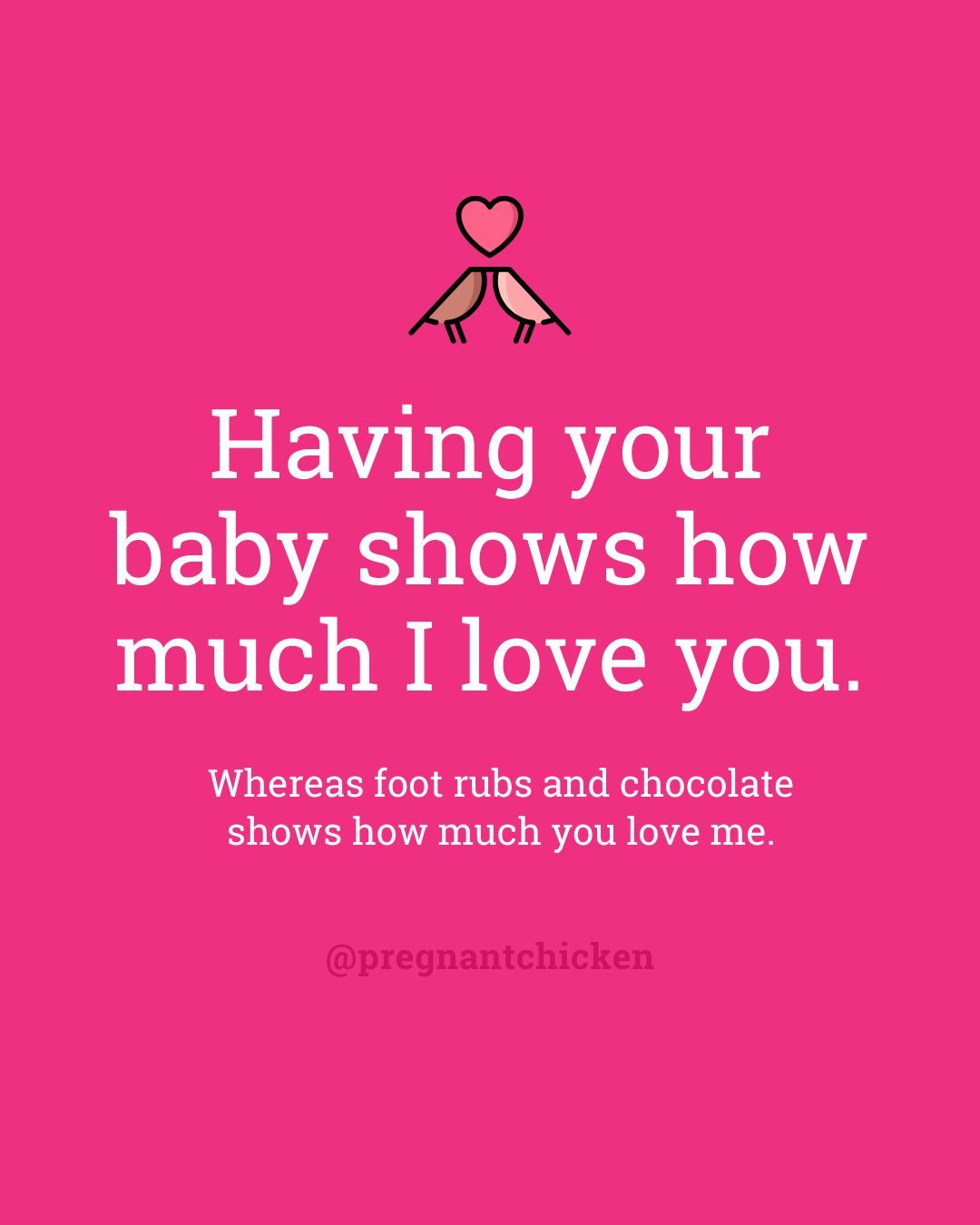 Having your baby shows how much I love you.