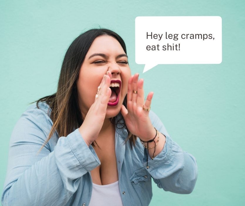 A woman shouts with hands by her mouth and a speech bubble reading, Hey leg cramps, eat shit!