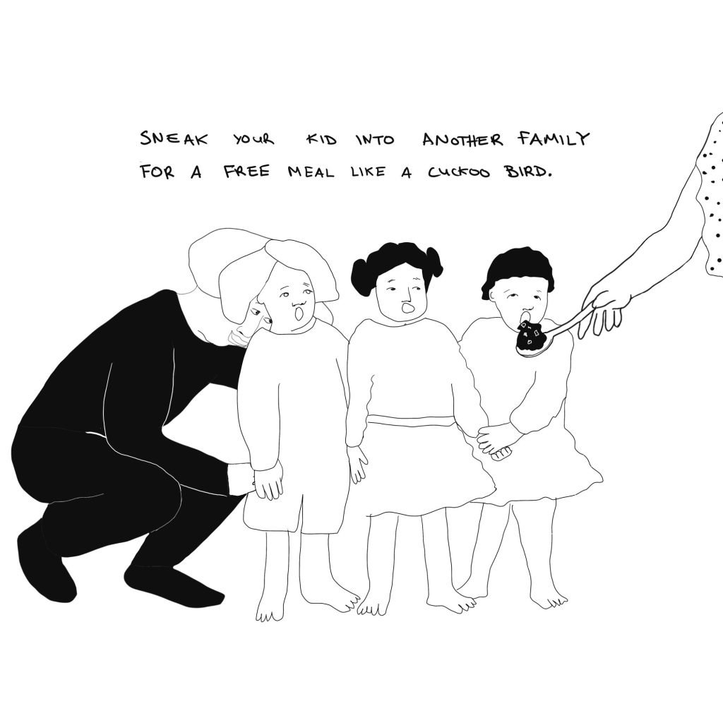 Line drawing of a person hiding behind children being spoon-fed. Text: Sneak your kid into another family like a cuckoo bird.