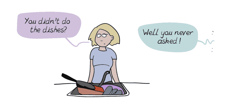 Cartoon: woman by sink. Bubbles: "You didn't do the dishes?" and "Well you never asked!