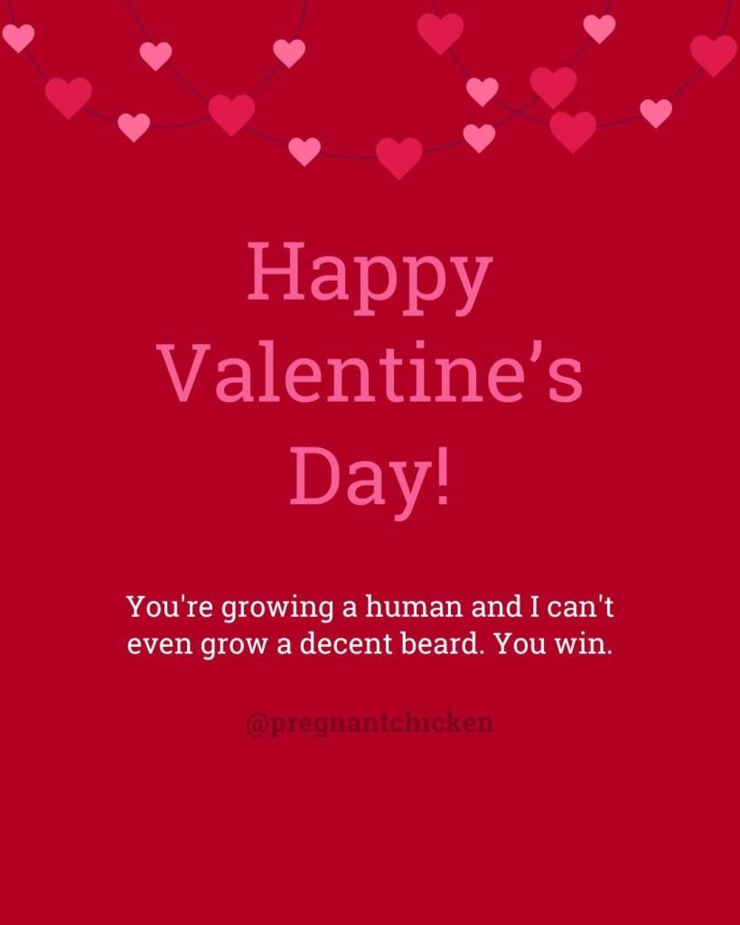 Red Valentine's Day card: You're growing a human and I can't even grow a decent beard. You win. Happy Valentine's Day!