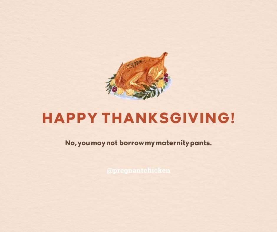 Roasted turkey illustration above text: Happy Thanksgiving! No, you may not borrow my maternity pants.